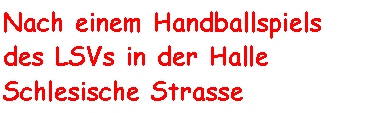 Textfeld: Nach einem Handballspiels des LSVs in der Halle Schlesische Strasse
