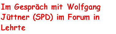Textfeld: Im Gespräch mit Wolfgang Jüttner (SPD) im Forum in Lehrte